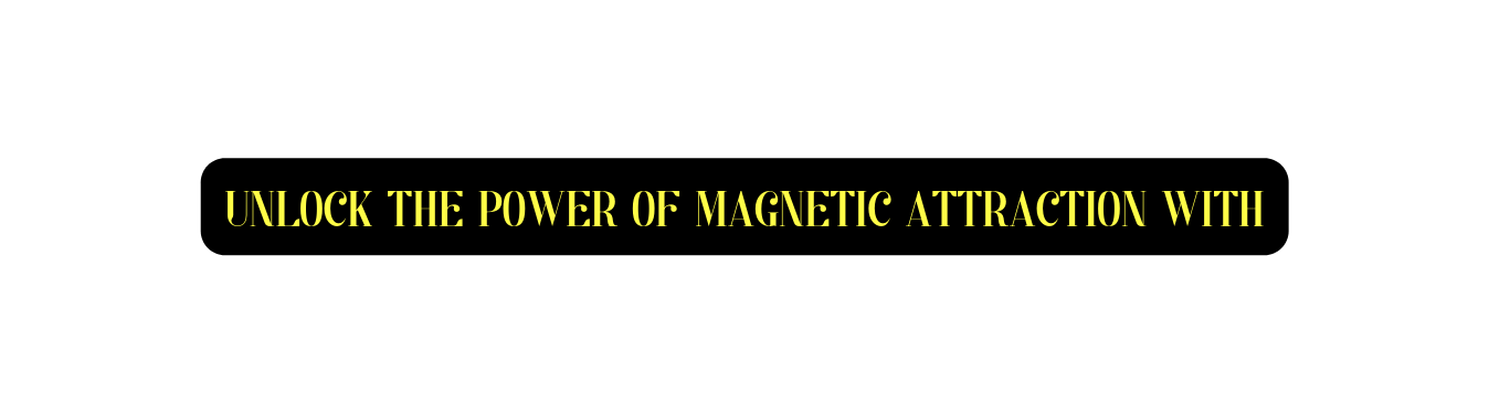 Unlock the power of magnetic attraction with